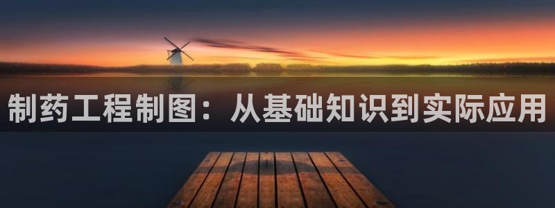 老哥俱乐部是干什么的：制药工程制图：从基础知识到实际应用