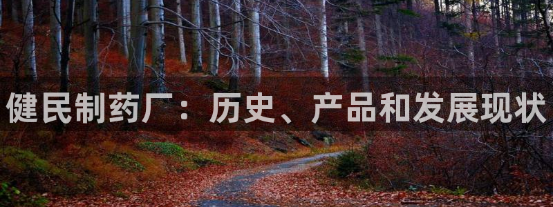 老哥俱乐部是干什么的啊：健民制药厂：历史、产品和发展现状