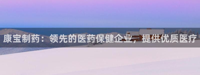 九游老哥俱乐部官网登录不了：康宝制药：领先的医药保健企业，提供优质医疗