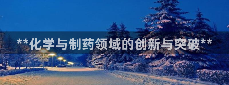 九游会老哥俱乐部交流社区：**化学与制药领域的创新与突破**